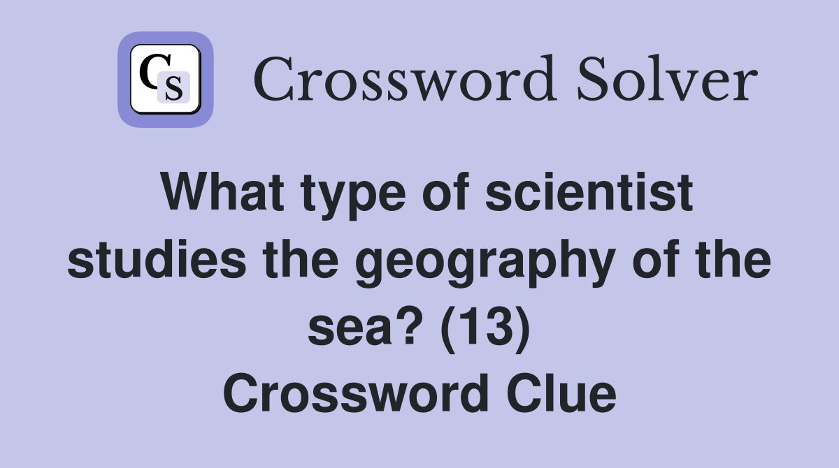 What type of scientist studies the geography of the sea? (13) Crossword Clue