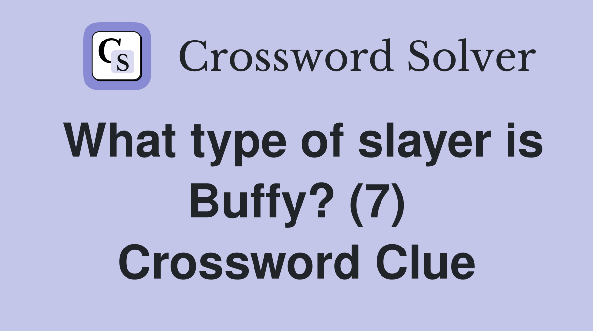 What type of slayer is Buffy? (7) Crossword Clue