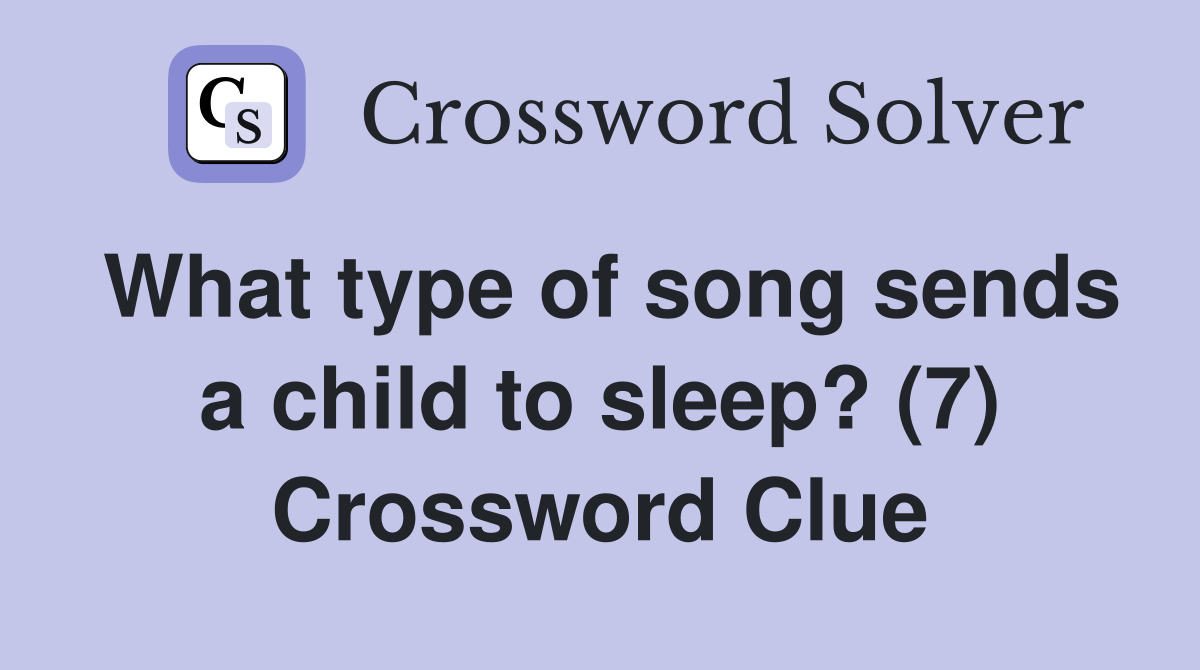 What type of song sends a child to sleep? (7) Crossword Clue