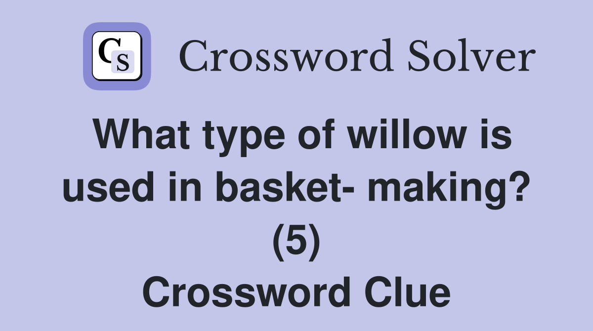 What type of willow is used in basket- making? (5) Crossword Clue