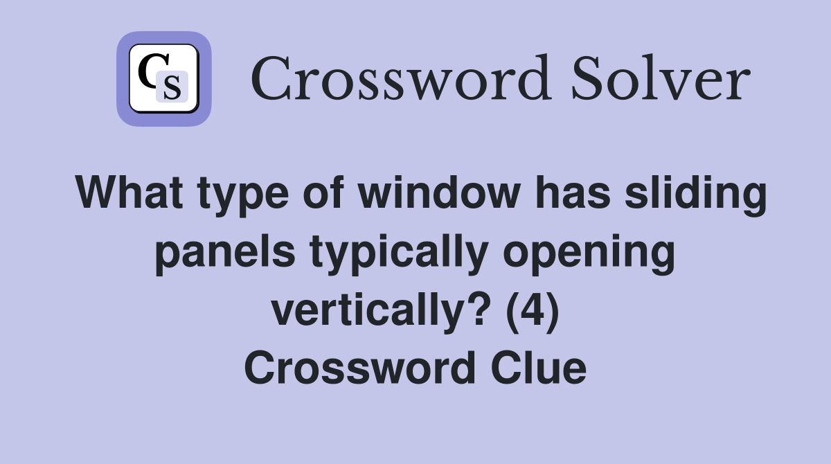 What type of window has sliding panels typically opening vertically? (4) Crossword Clue