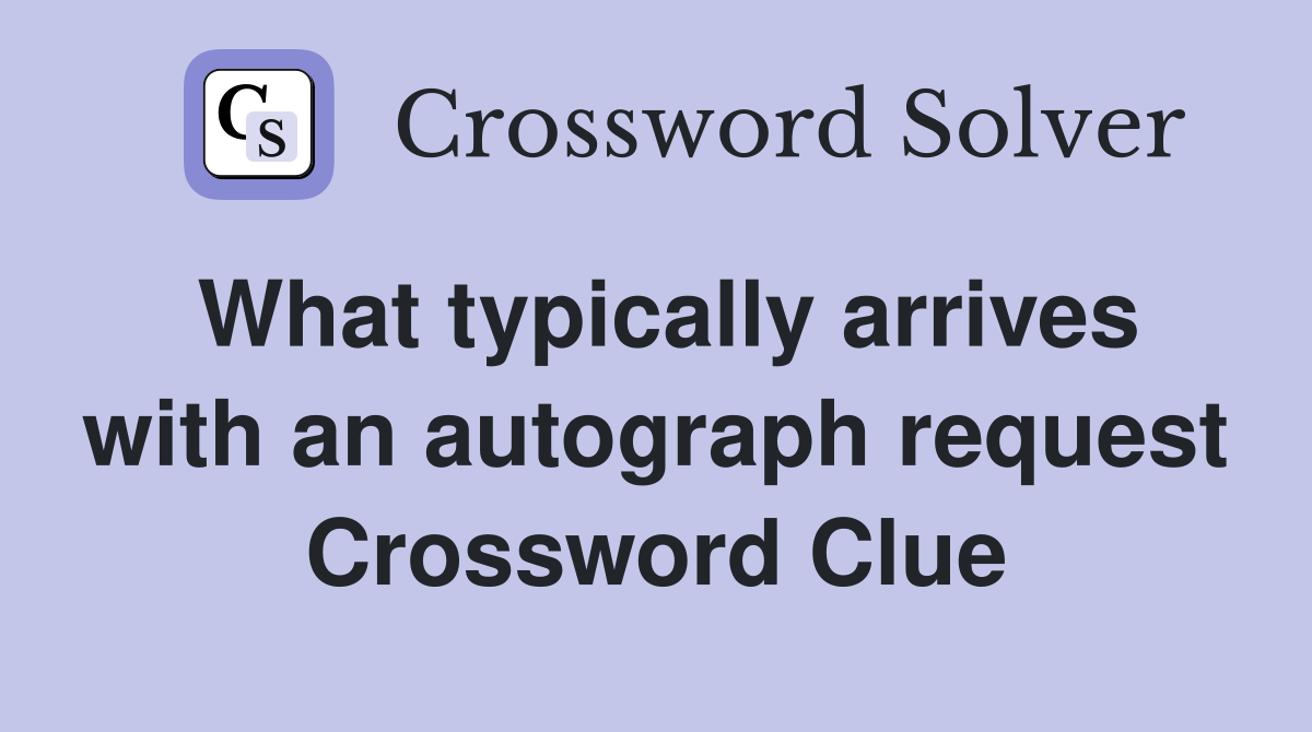 What typically arrives with an autograph request Crossword Clue