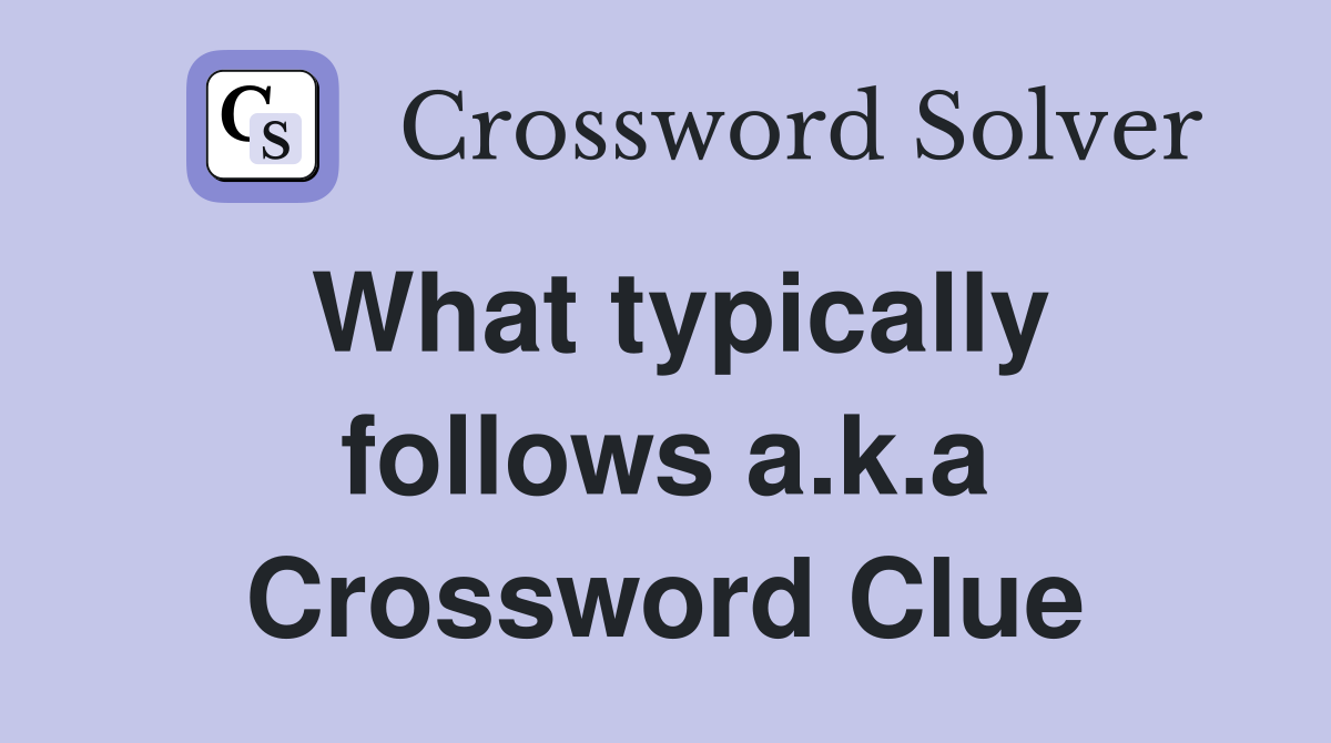 What typically follows a.k.a Crossword Clue