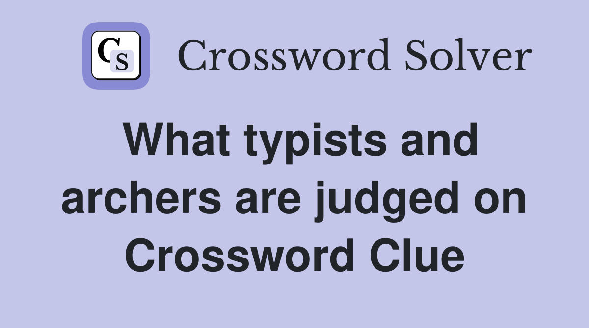 What typists and archers are judged on Crossword Clue