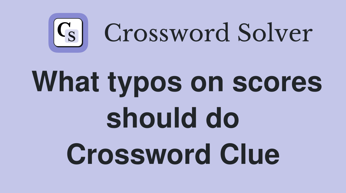 What typos on scores should do Crossword Clue