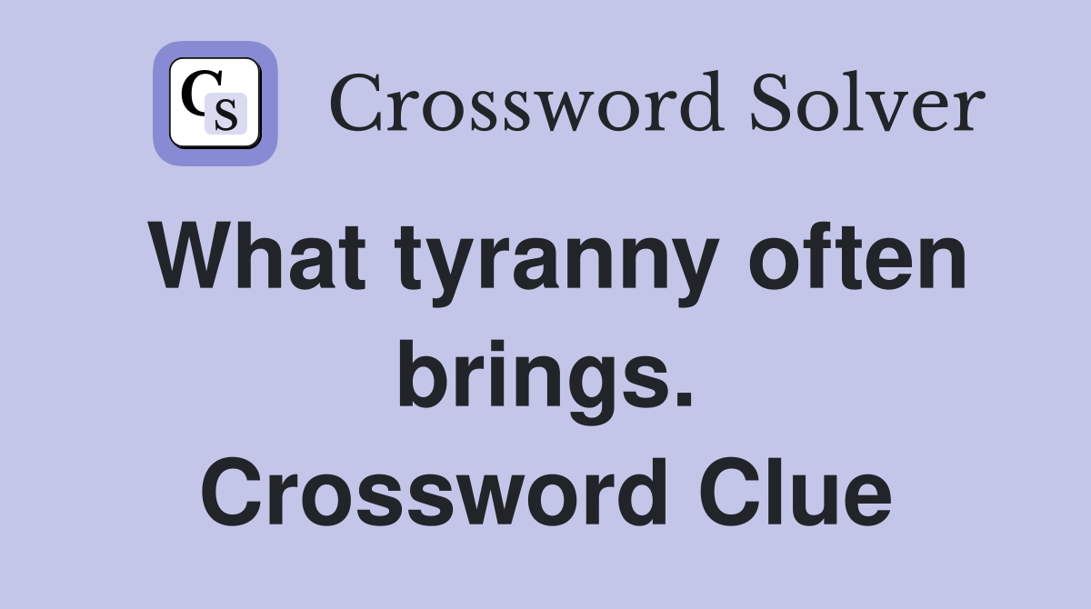What tyranny often brings. Crossword Clue