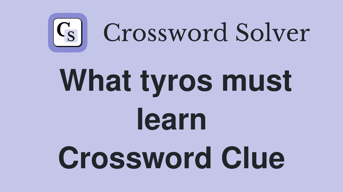 What tyros must learn Crossword Clue