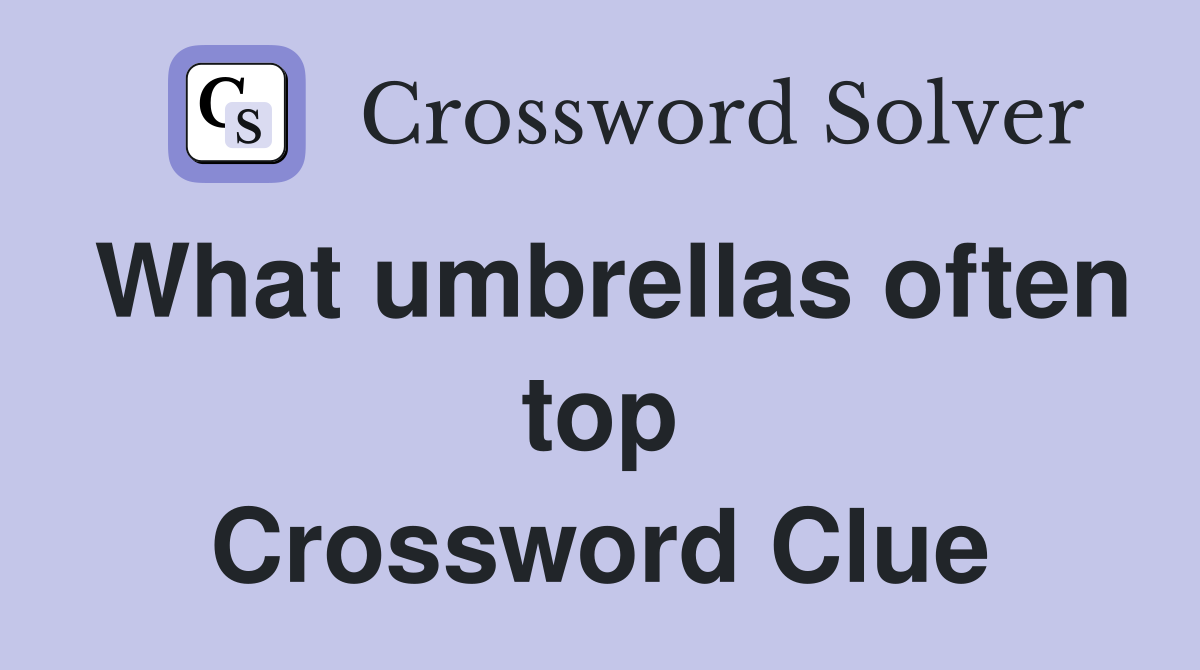 What umbrellas often top Crossword Clue