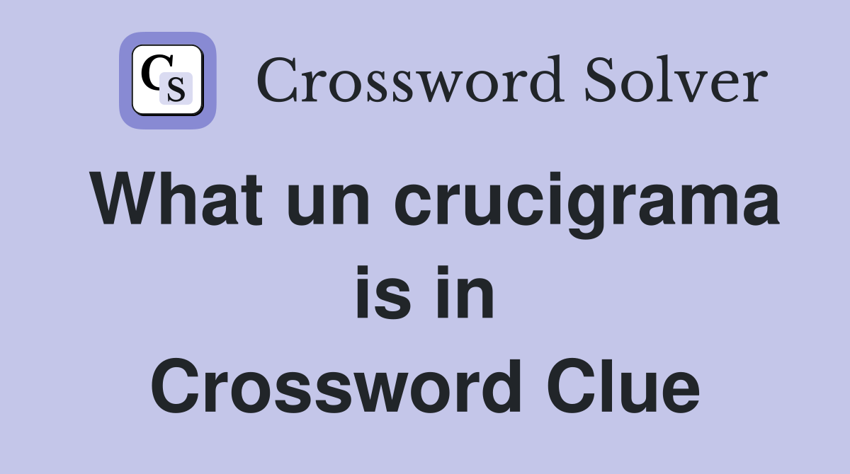 What un crucigrama is in Crossword Clue