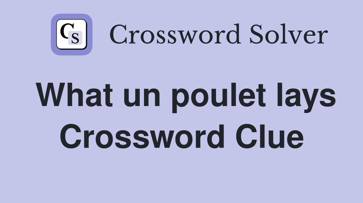 What un poulet lays Crossword Clue