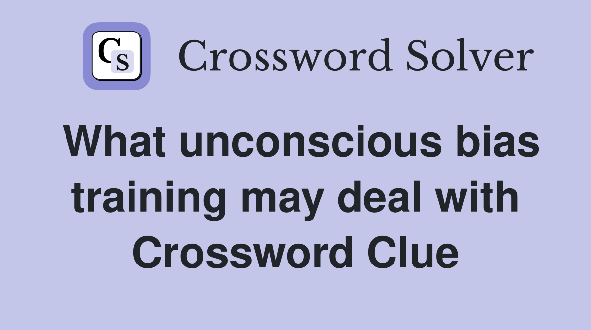 What unconscious bias training may deal with Crossword Clue