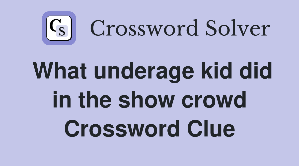 What underage kid did in the show crowd Crossword Clue