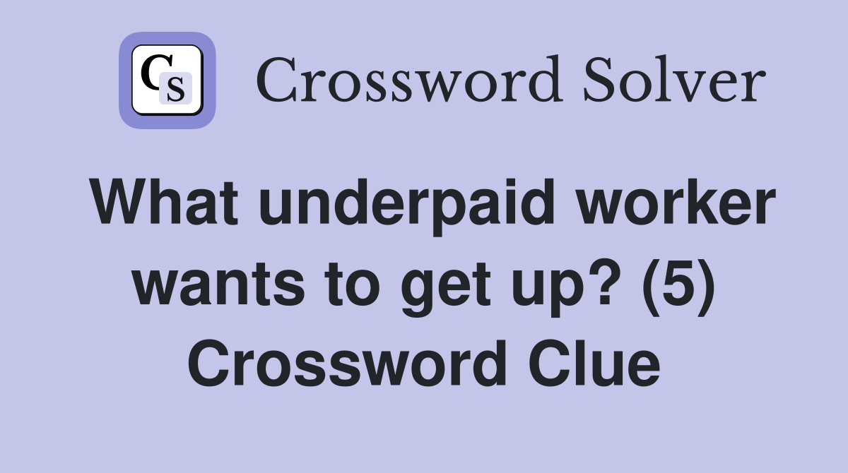 What underpaid worker wants to get up? (5) Crossword Clue