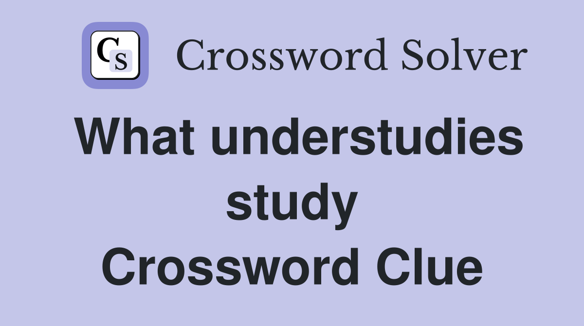 What understudies study Crossword Clue
