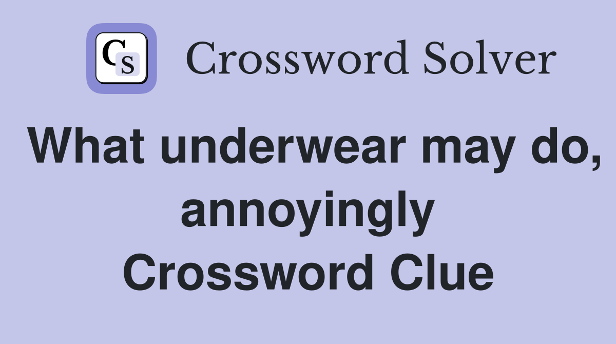 What underwear may do, annoyingly Crossword Clue