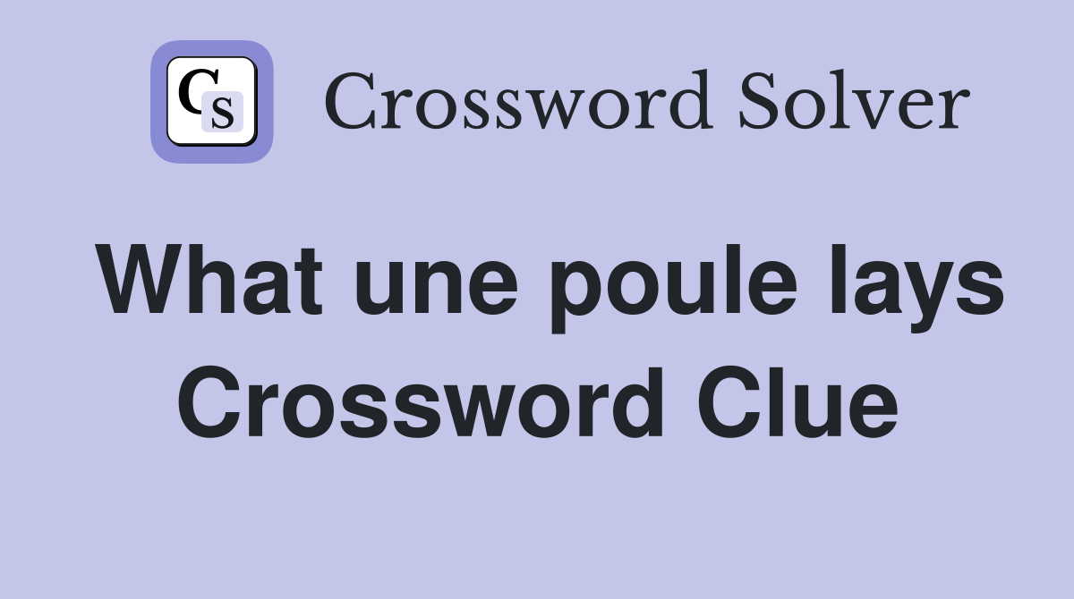 What une poule lays Crossword Clue