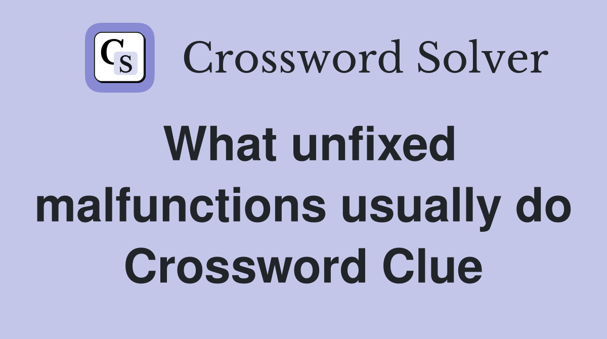 What unfixed malfunctions usually do Crossword Clue