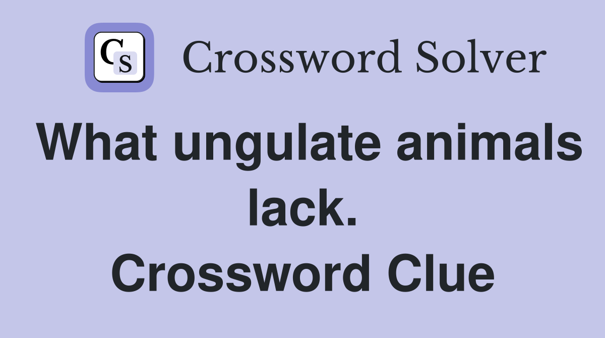 What ungulate animals lack. Crossword Clue