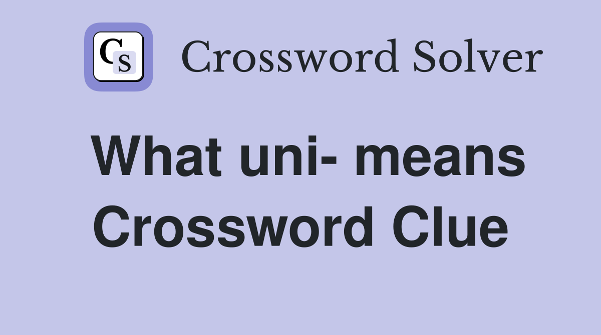 What uni- means Crossword Clue