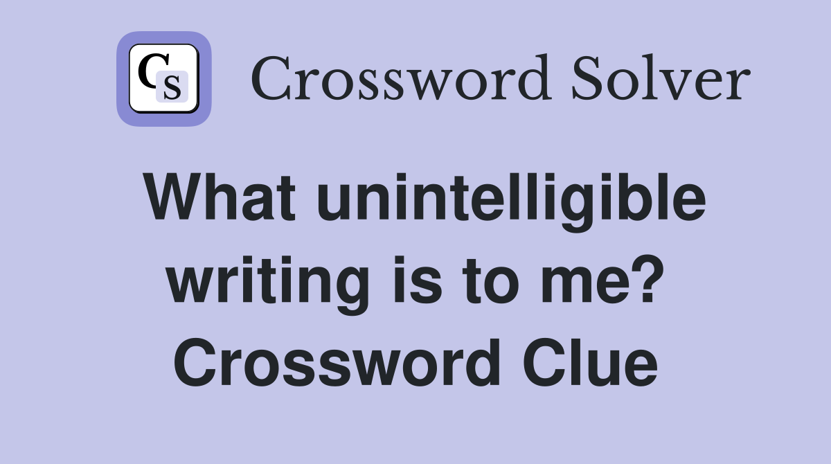 What unintelligible writing is to me? Crossword Clue