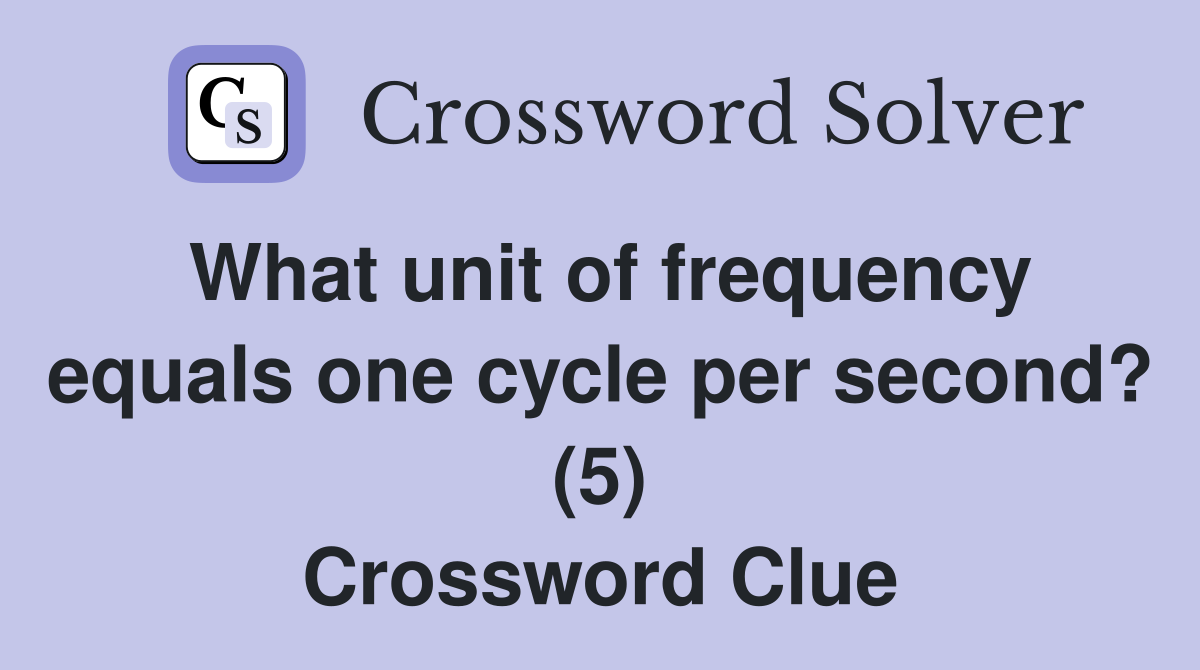 What unit of frequency equals one cycle per second? (5) Crossword Clue