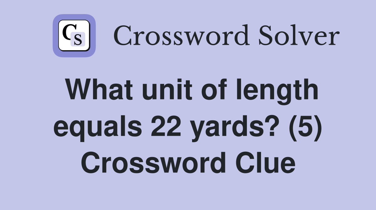 What unit of length equals 22 yards? (5) Crossword Clue