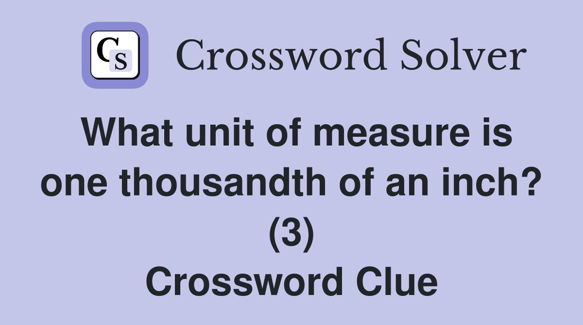 What unit of measure is one thousandth of an inch? (3) Crossword Clue