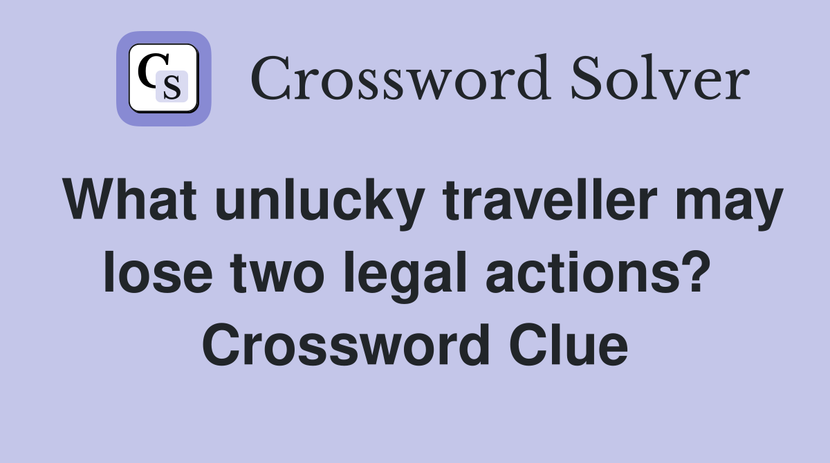 What unlucky traveller may lose two legal actions?  Crossword Clue