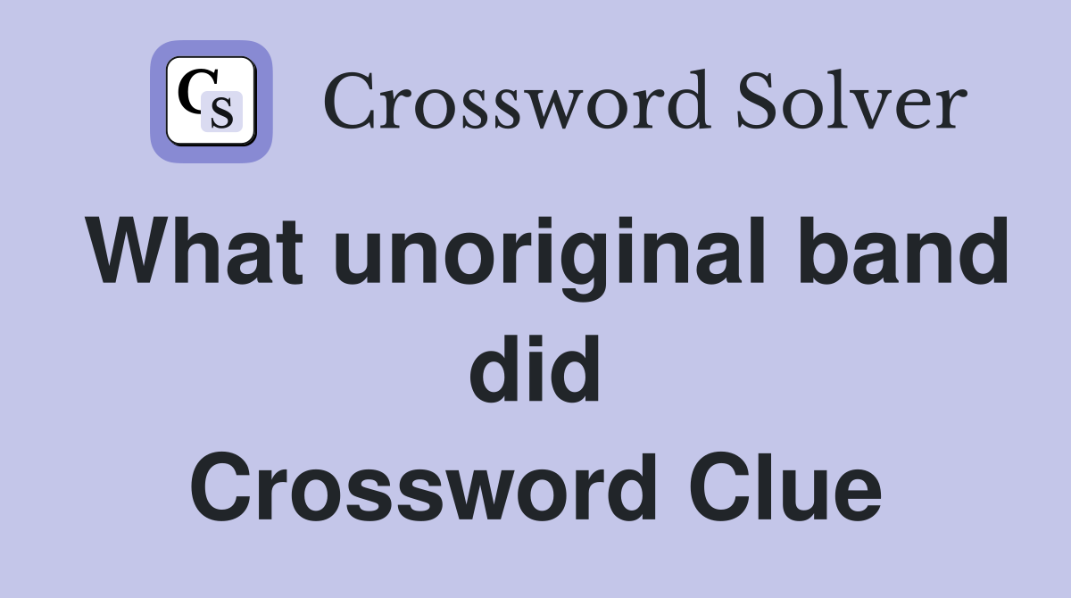 What unoriginal band did Crossword Clue