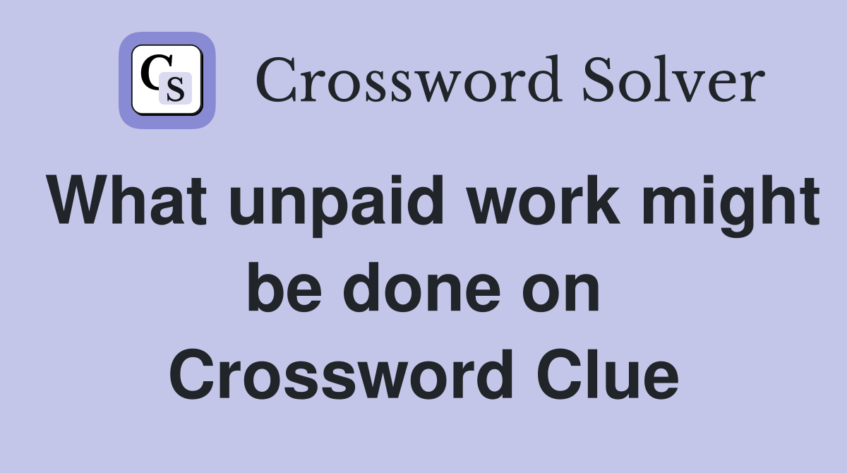 What unpaid work might be done on Crossword Clue