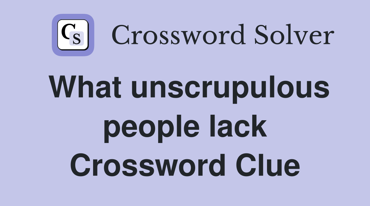 What unscrupulous people lack Crossword Clue
