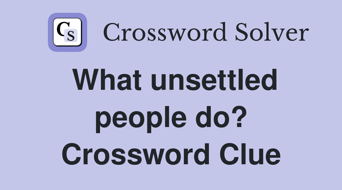 What unsettled people do? Crossword Clue
