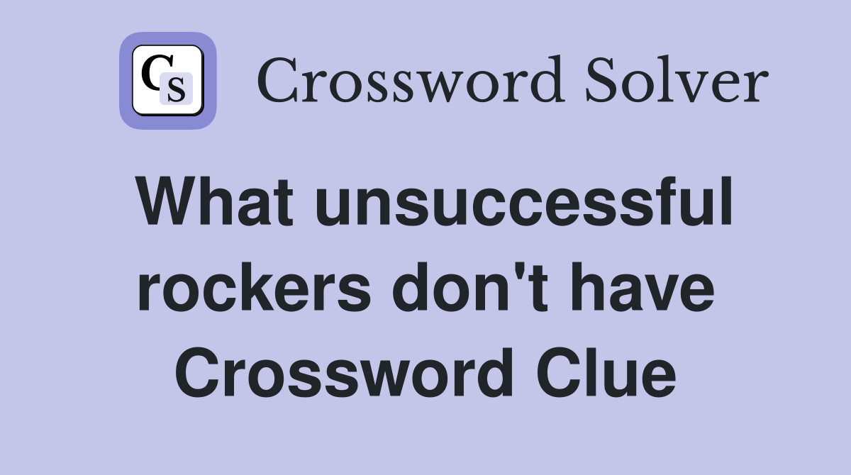 What unsuccessful rockers don't have Crossword Clue