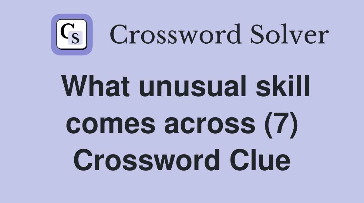 What unusual skill comes across (7) Crossword Clue