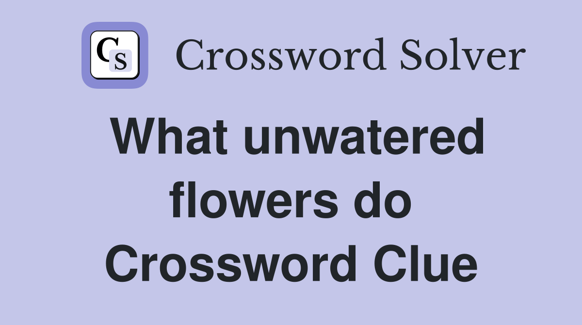 What unwatered flowers do Crossword Clue