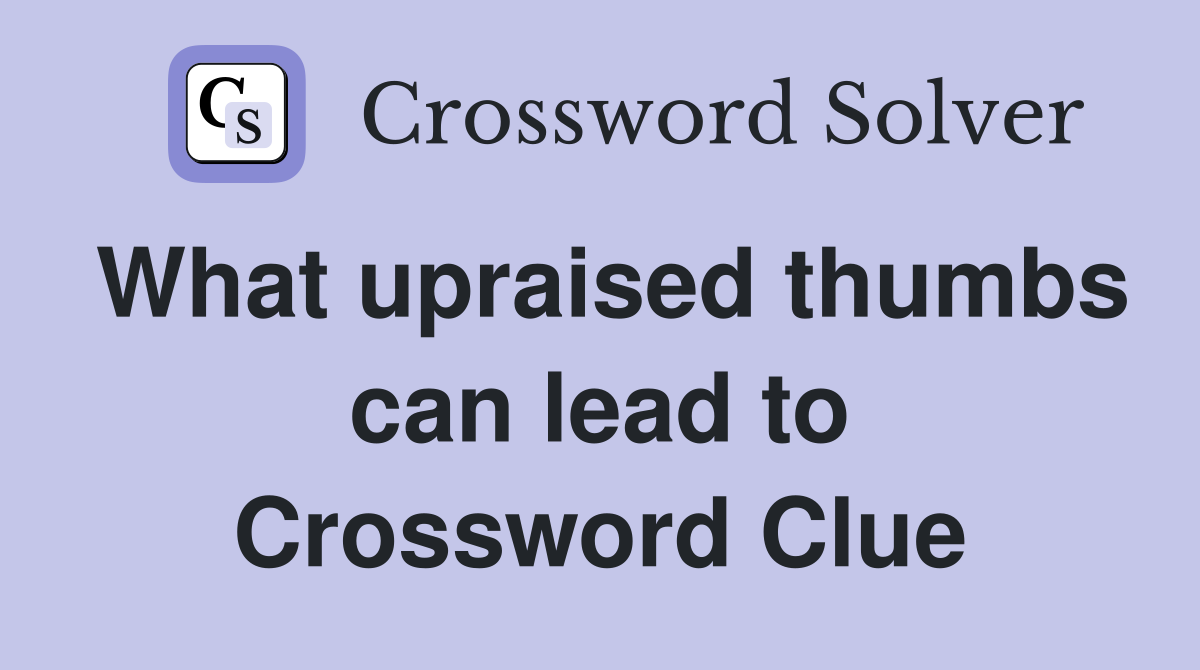 What upraised thumbs can lead to Crossword Clue