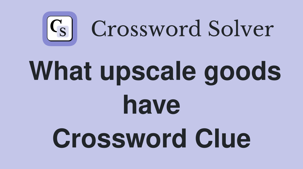 What upscale goods have Crossword Clue