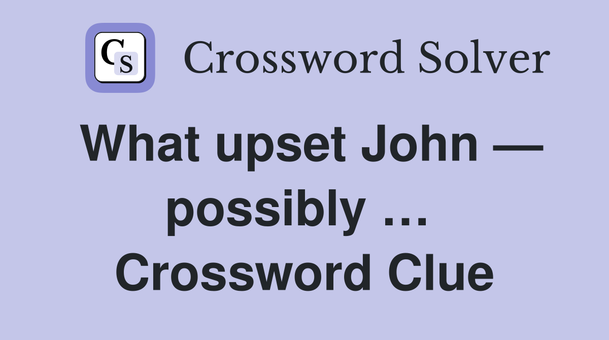 What upset John — possibly …  Crossword Clue