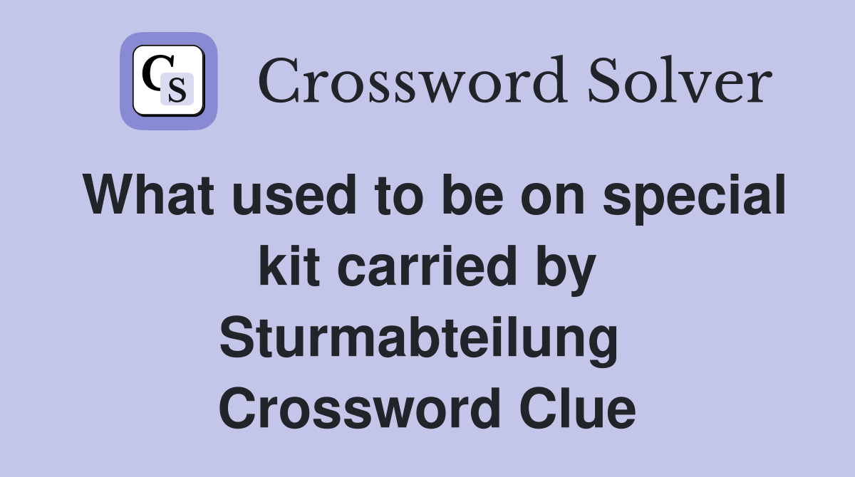 What used to be on special kit carried by Sturmabteilung  Crossword Clue