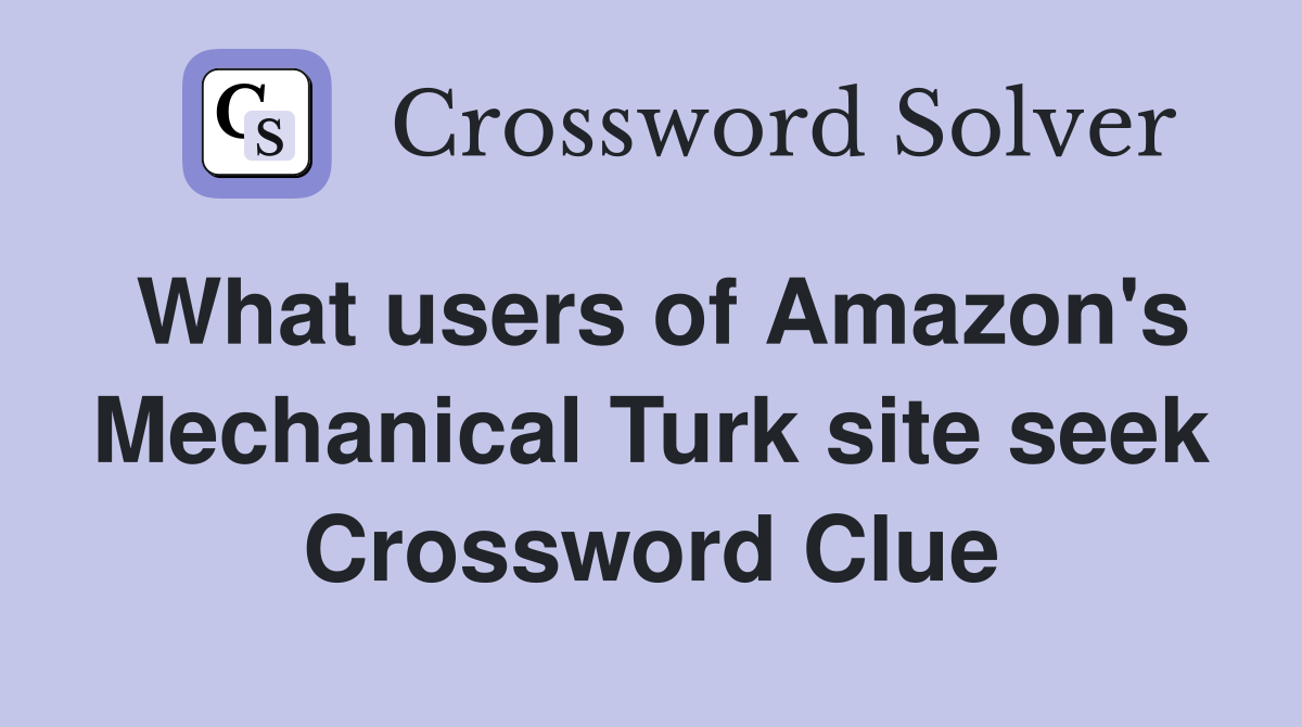 What users of Amazon's Mechanical Turk site seek Crossword Clue