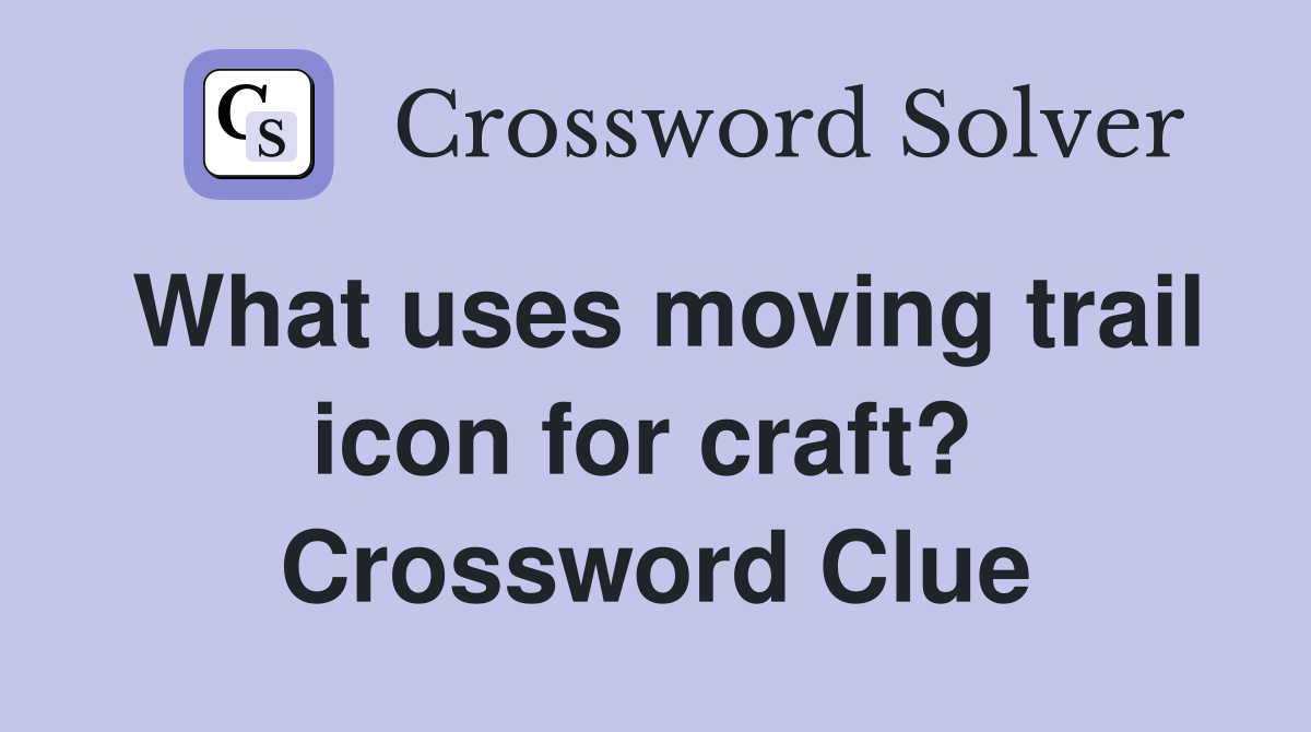 What uses moving trail icon for craft?  Crossword Clue