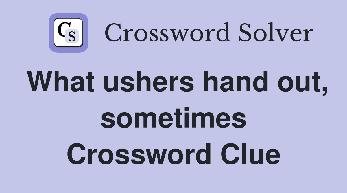 What ushers hand out, sometimes Crossword Clue
