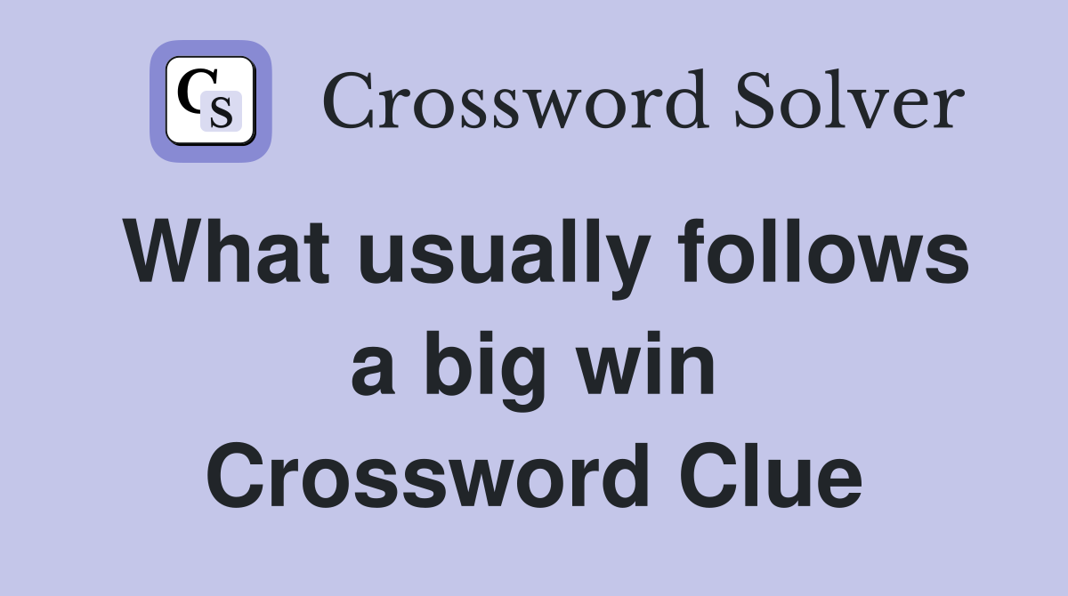 What usually follows a big win Crossword Clue