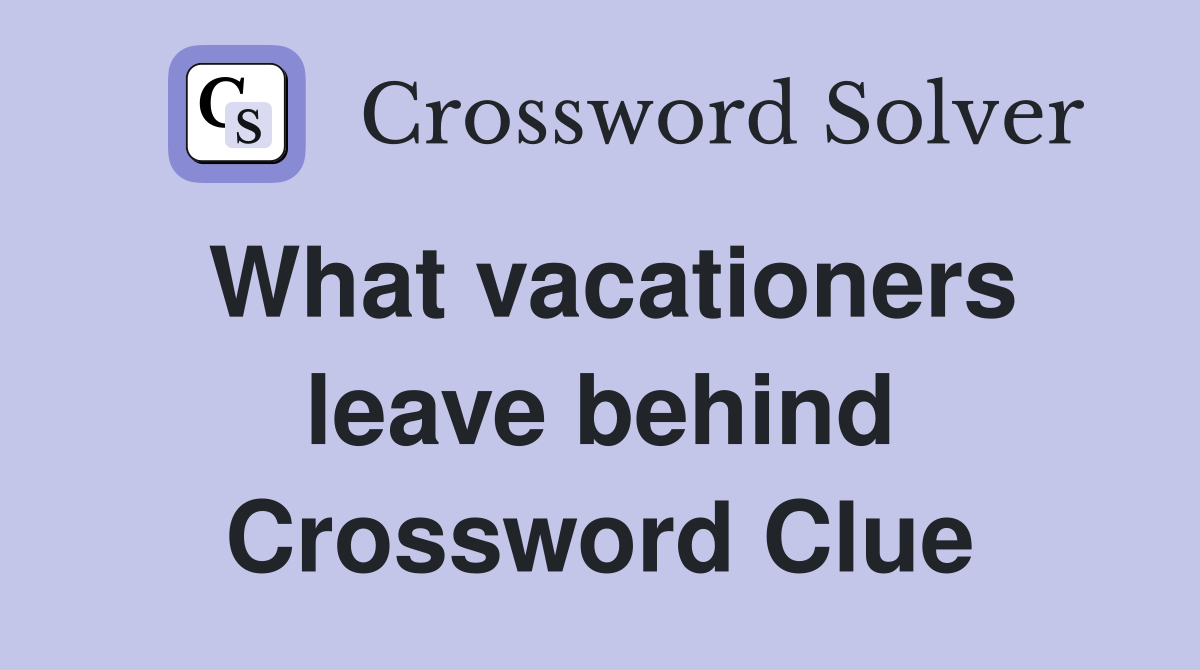 What vacationers leave behind Crossword Clue