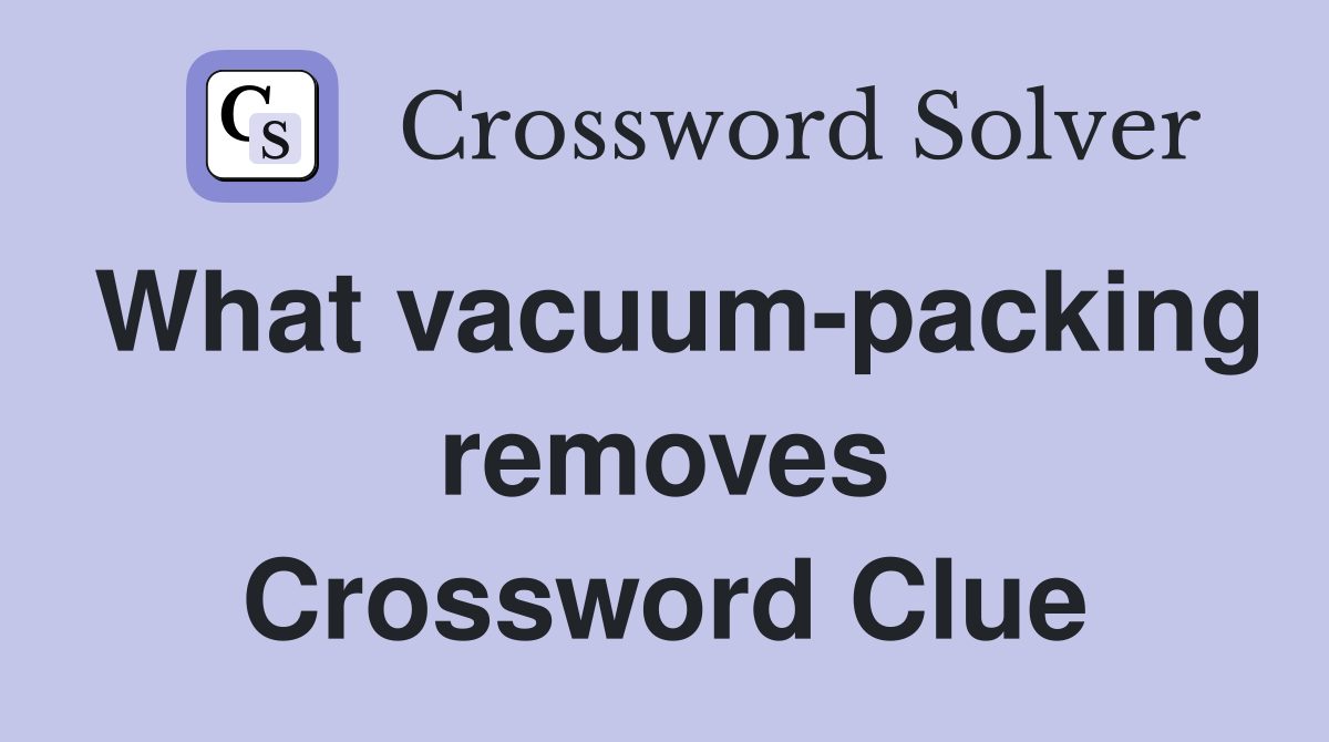 What vacuum-packing removes Crossword Clue