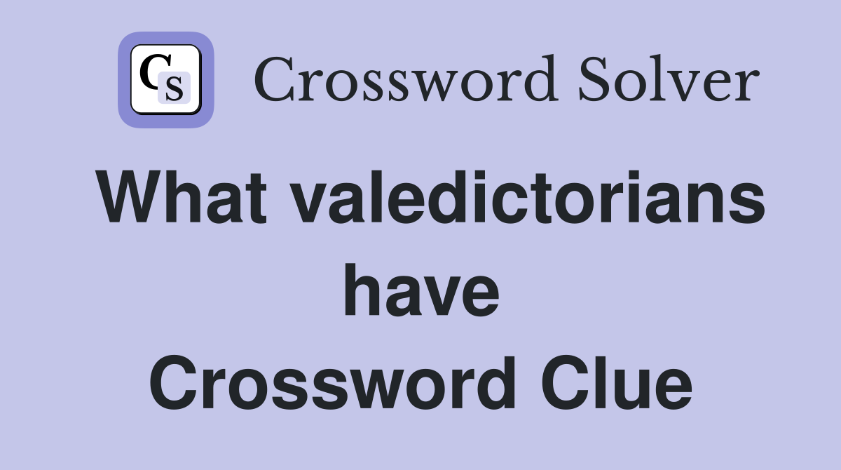 What valedictorians have Crossword Clue