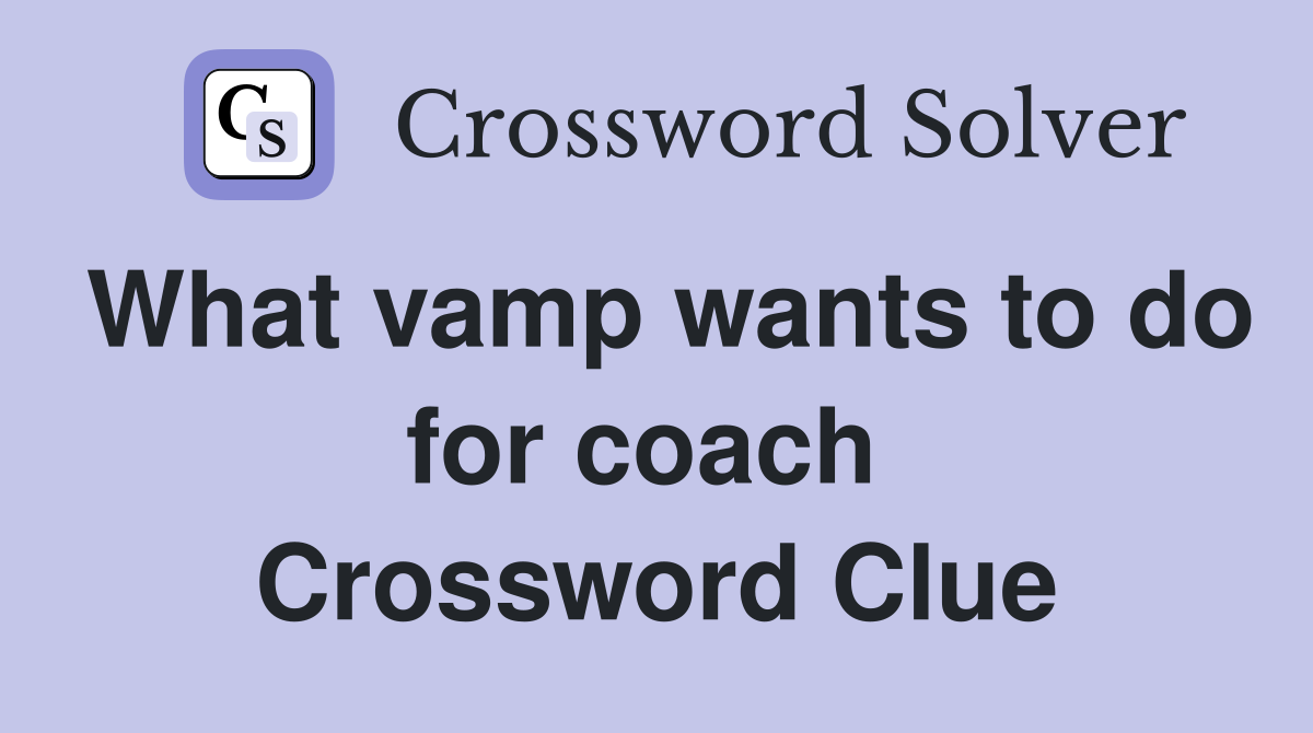 What vamp wants to do for coach  Crossword Clue