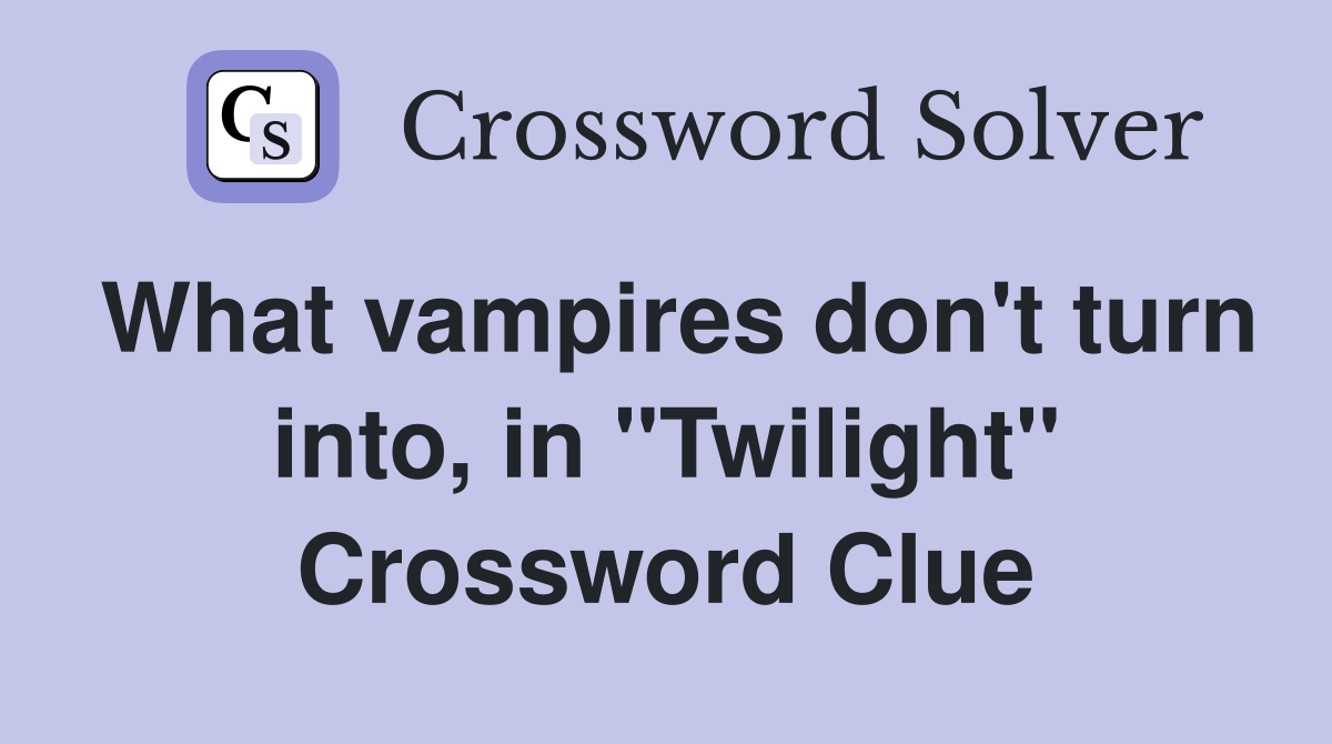 What vampires don't turn into, in "Twilight" Crossword Clue