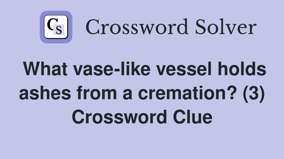 What vase-like vessel holds ashes from a cremation? (3) Crossword Clue