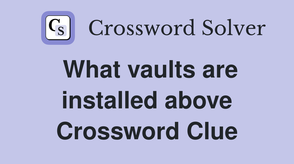 What vaults are installed above Crossword Clue